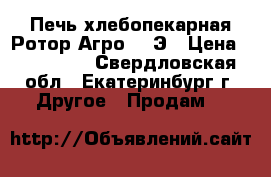 Печь-хлебопекарная Ротор-Агро 202Э › Цена ­ 300 000 - Свердловская обл., Екатеринбург г. Другое » Продам   